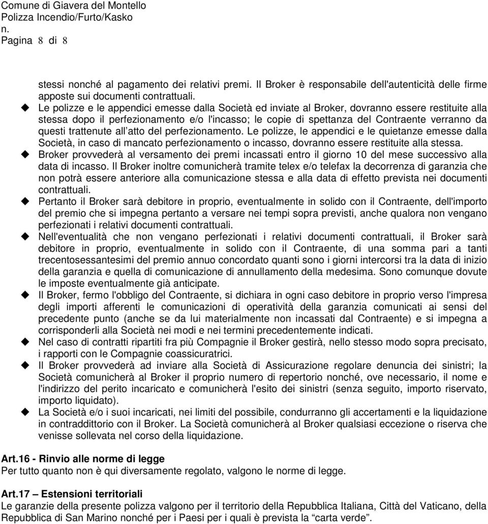 questi trattenute all atto del perfezionamento. Le polizze, le appendici e le quietanze emesse dalla Società, in caso di mancato perfezionamento o incasso, dovranno essere restituite alla stessa.