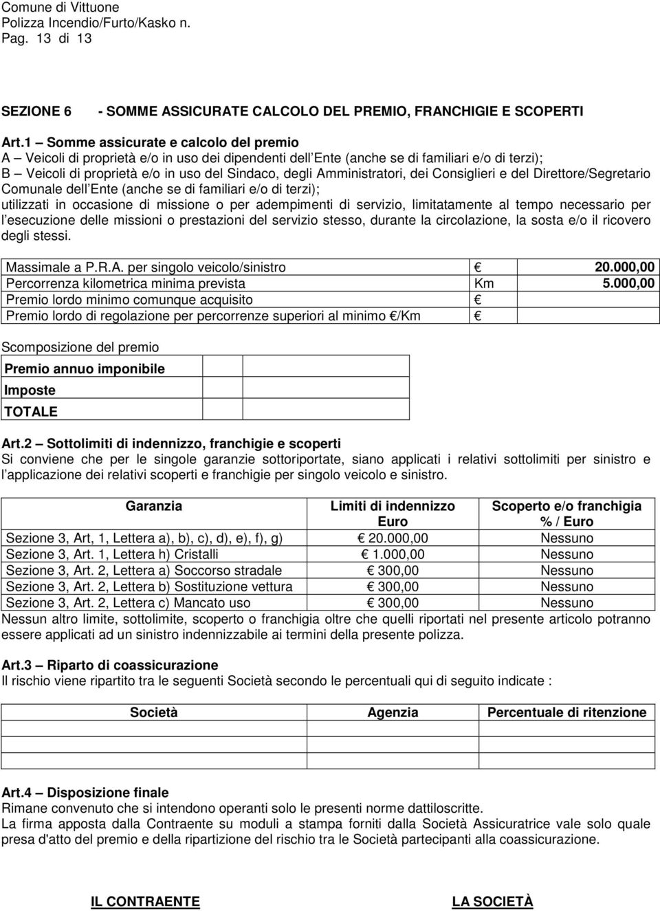 Amministratori, dei Consiglieri e del Direttore/Segretario Comunale dell Ente (anche se di familiari e/o di terzi); utilizzati in occasione di missione o per adempimenti di servizio, limitatamente al