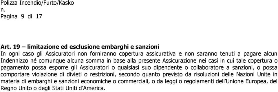 Indennizzo né comunque alcuna somma in base alla presente Assicurazione nei casi in cui tale copertura o pagamento possa esporre gli Assicuratori o qualsiasi