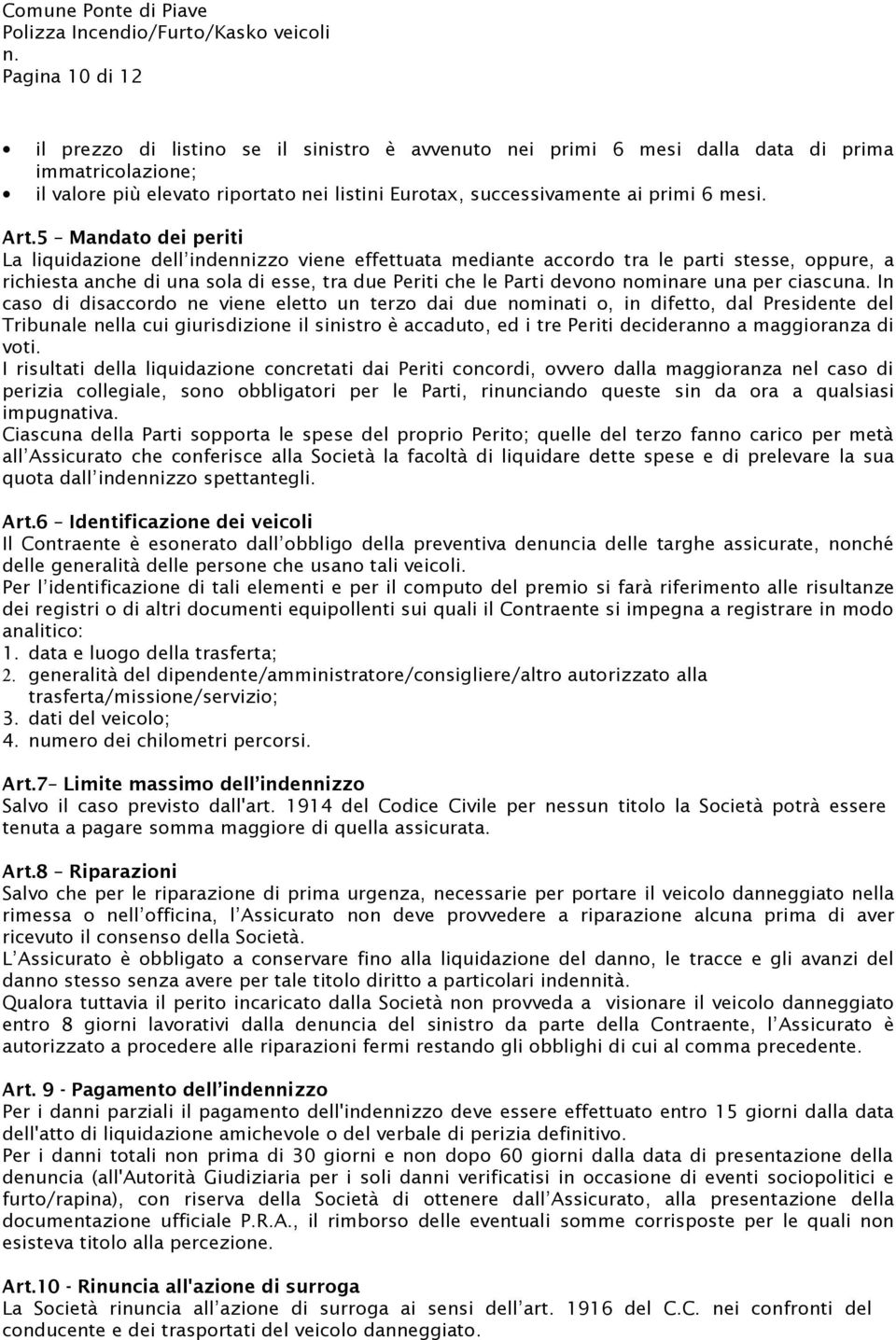 5 Mandato dei periti La liquidazione dell indennizzo viene effettuata mediante accordo tra le parti stesse, oppure, a richiesta anche di una sola di esse, tra due Periti che le Parti devono nominare