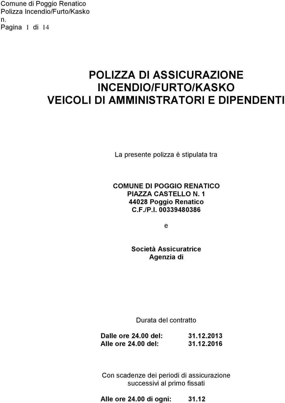 POGGIO RENATICO PIAZZA CASTELLO N. 1 44028 Poggio Renatico C.F./P.I. 00339480386 e Società Assicuratrice Agenzia di Durata del contratto Dalle ore 24.