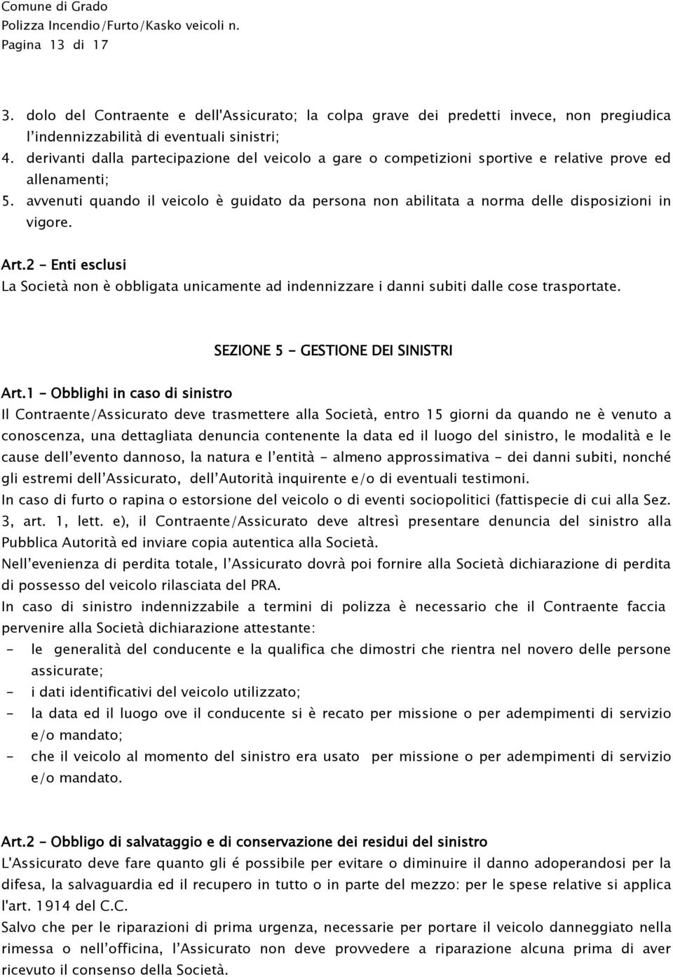 avvenuti quando il veicolo è guidato da persona non abilitata a norma delle disposizioni in vigore. Art.