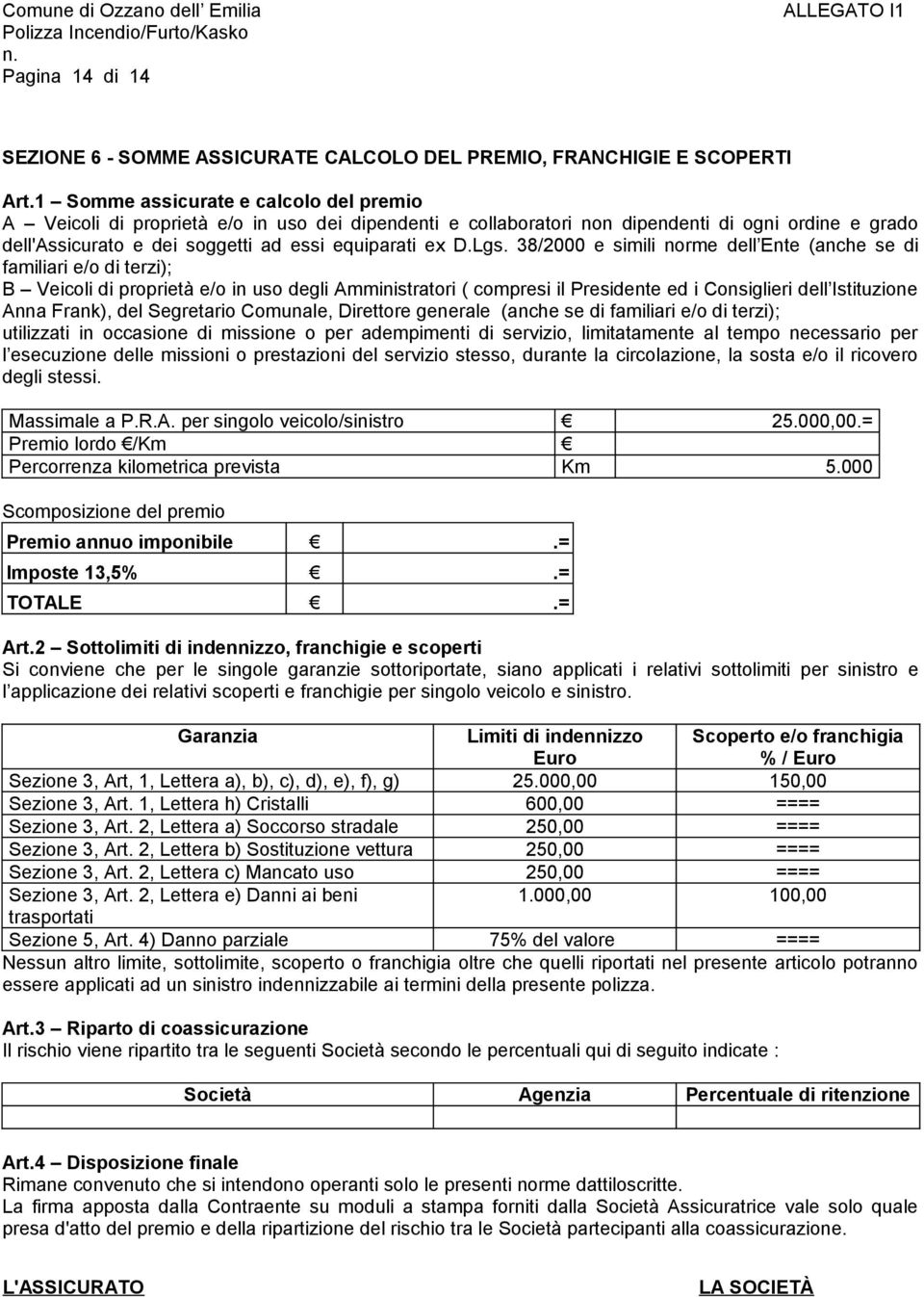 Lgs. 38/2000 e simili norme dell Ente (anche se di familiari e/o di terzi); B Veicoli di proprietà e/o in uso degli Amministratori ( compresi il Presidente ed i Consiglieri dell Istituzione Anna