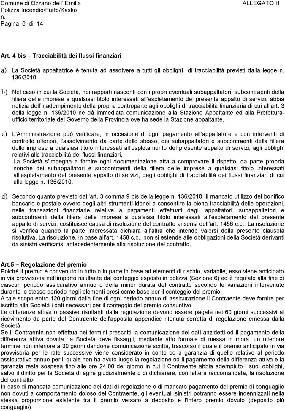 appalto di servizi, abbia notizia dell inadempimento della propria controparte agli obblighi di tracciabilità finanziaria di cui all art.