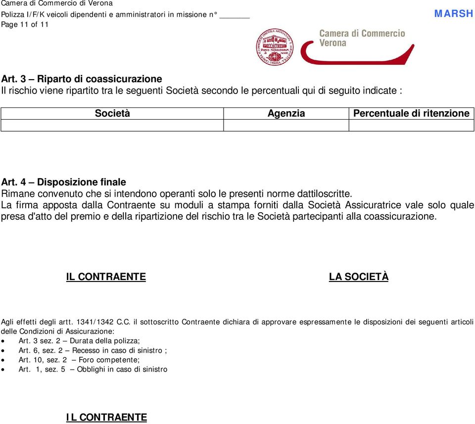 La firma apposta dalla Contraente su moduli a stampa forniti dalla Società Assicuratrice vale solo quale presa d'atto del premio e della ripartizione del rischio tra le Società partecipanti alla