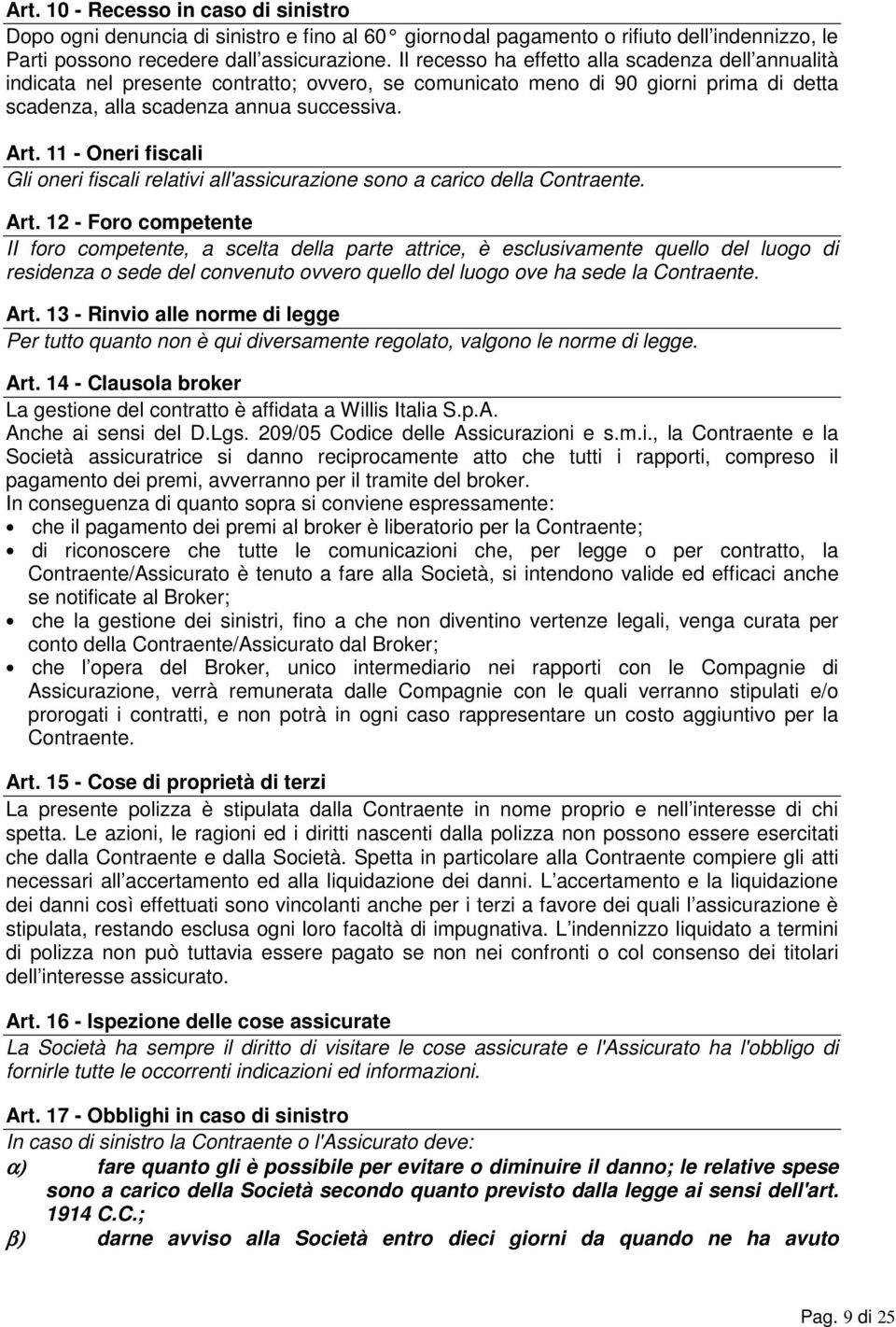 11 - Oneri fiscali Gli oneri fiscali relativi all'assicurazione sono a carico della Contraente. Art.