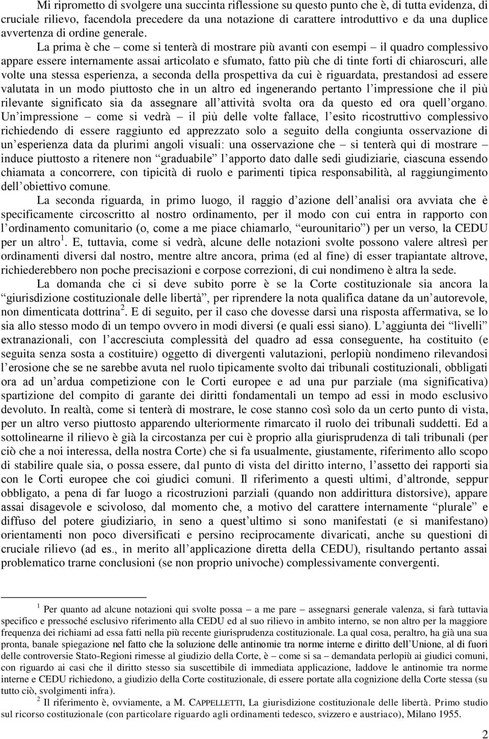 La prima è che come si tenterà di mostrare più avanti con esempi il quadro complessivo appare essere internamente assai articolato e sfumato, fatto più che di tinte forti di chiaroscuri, alle volte