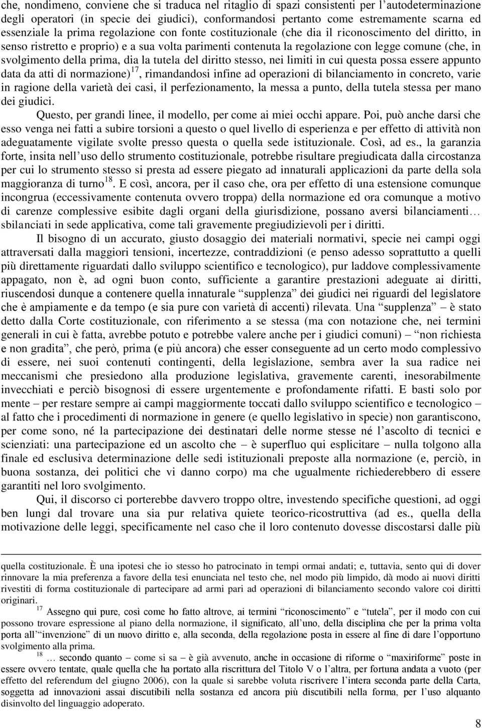 in svolgimento della prima, dia la tutela del diritto stesso, nei limiti in cui questa possa essere appunto data da atti di normazione) 17, rimandandosi infine ad operazioni di bilanciamento in