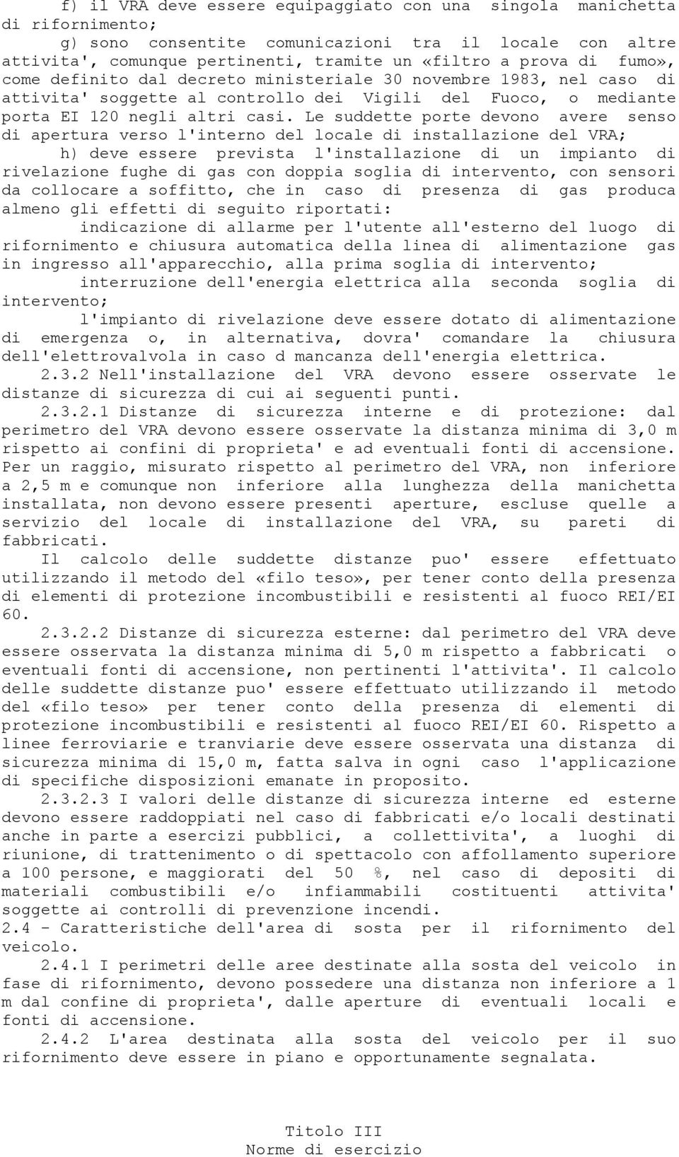 Le suddette porte devono avere senso di apertura verso l'interno del locale di installazione del VRA; h) deve essere prevista l'installazione di un impianto di rivelazione fughe di gas con doppia