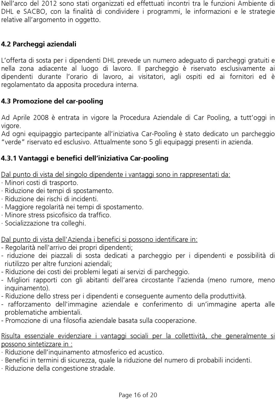 Il parcheggio è riservato esclusivamente ai dipendenti durante l orario di lavoro, ai visitatori, agli ospiti ed ai fornitori ed è regolamentato da apposita procedura interna. 4.