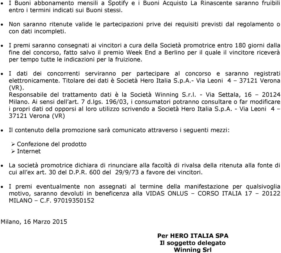 I premi saranno consegnati ai vincitori a cura della Società promotrice entro 180 giorni dalla fine del concorso, fatto salvo il premio Week End a Berlino per il quale il vincitore riceverà per tempo