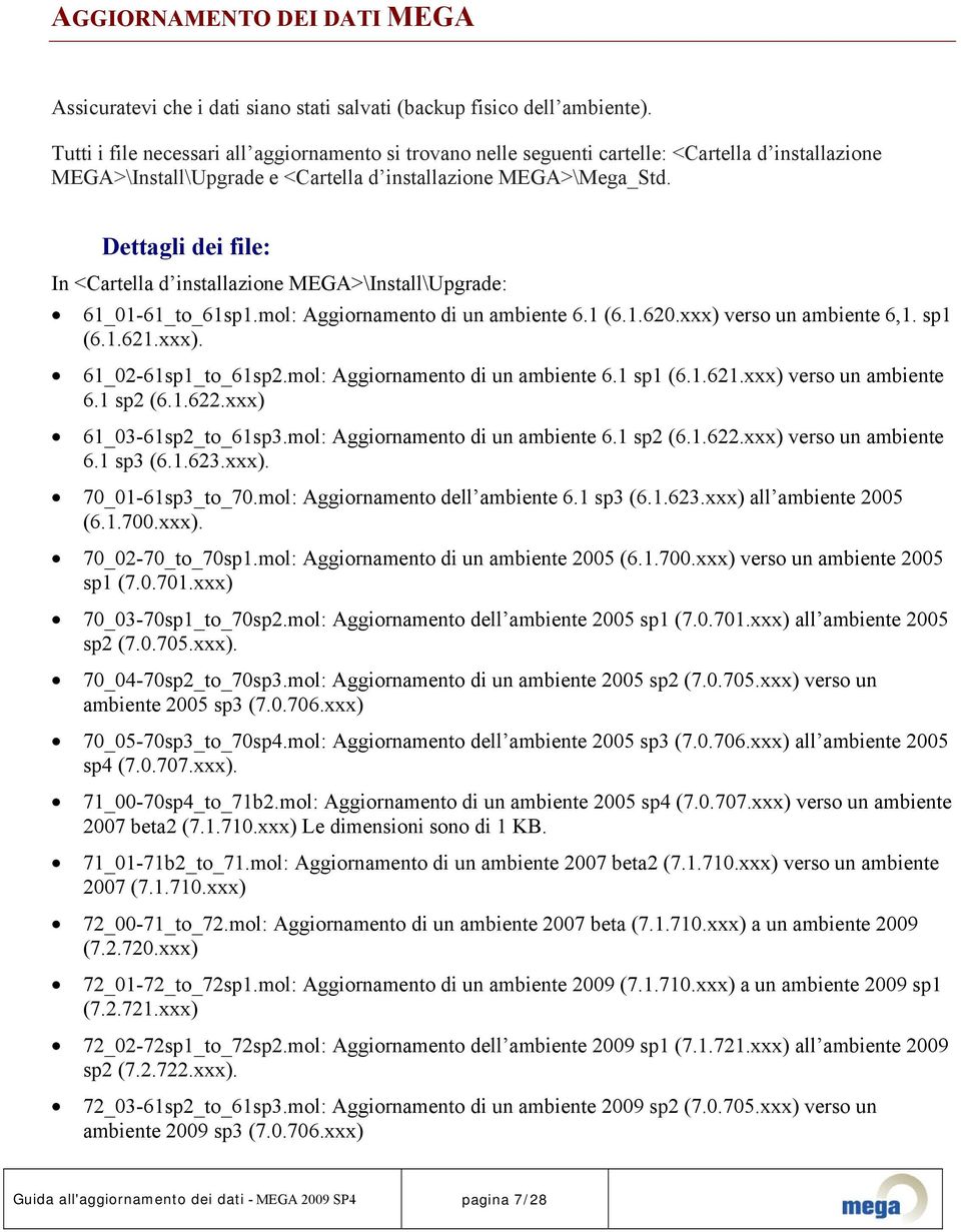 Dttagli di fil: In <Cartlla d installazion >\Install\Upgrad: 61_01-61_to_61sp1.mol: Aggiornamnto di un ambint 6.1 (6.1.620.xxx) vrso un ambint 6,1. sp1 (6.1.621.xxx). 61_02-61sp1_to_61sp2.