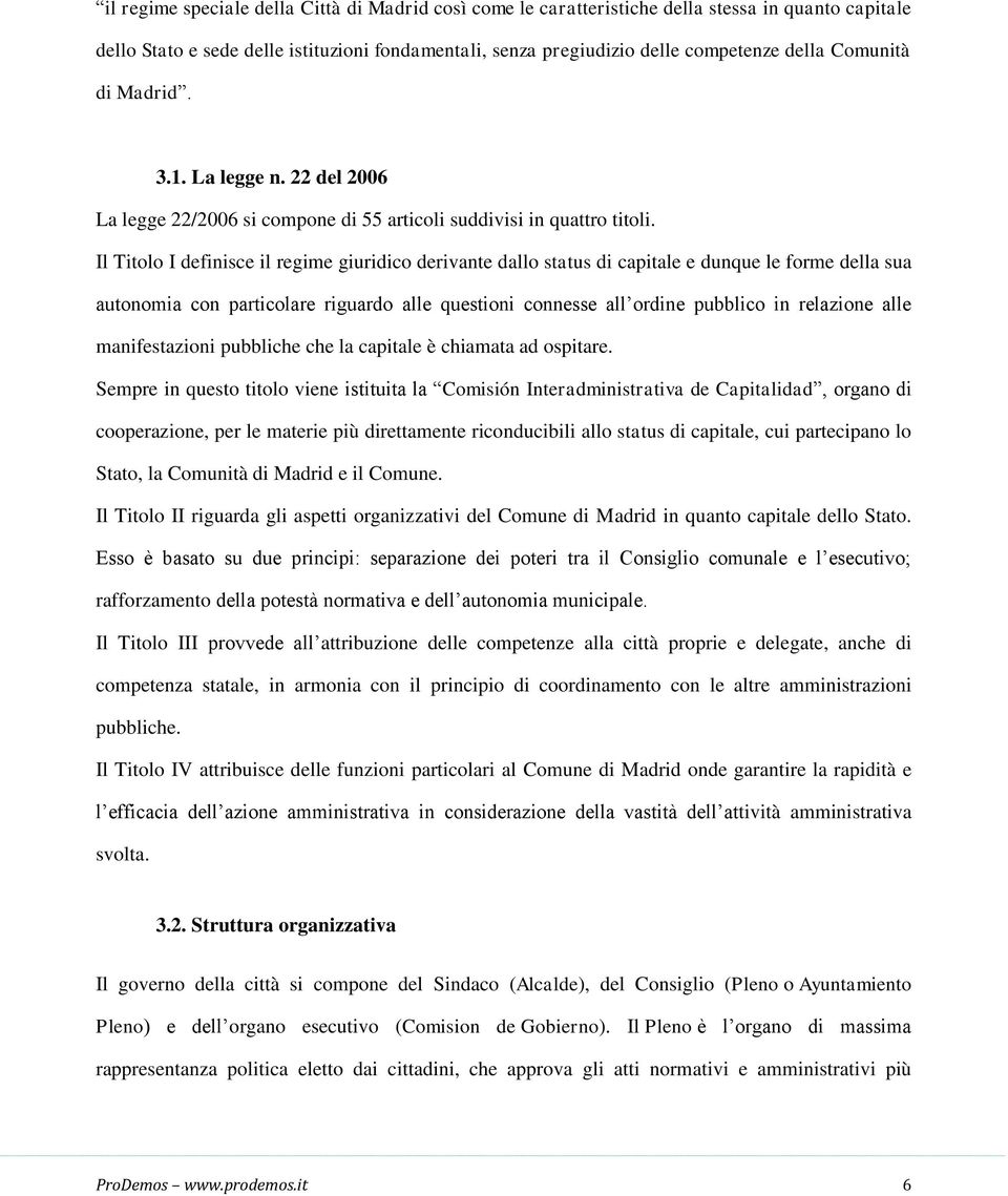 Il Titolo I definisce il regime giuridico derivante dallo status di capitale e dunque le forme della sua autonomia con particolare riguardo alle questioni connesse all ordine pubblico in relazione