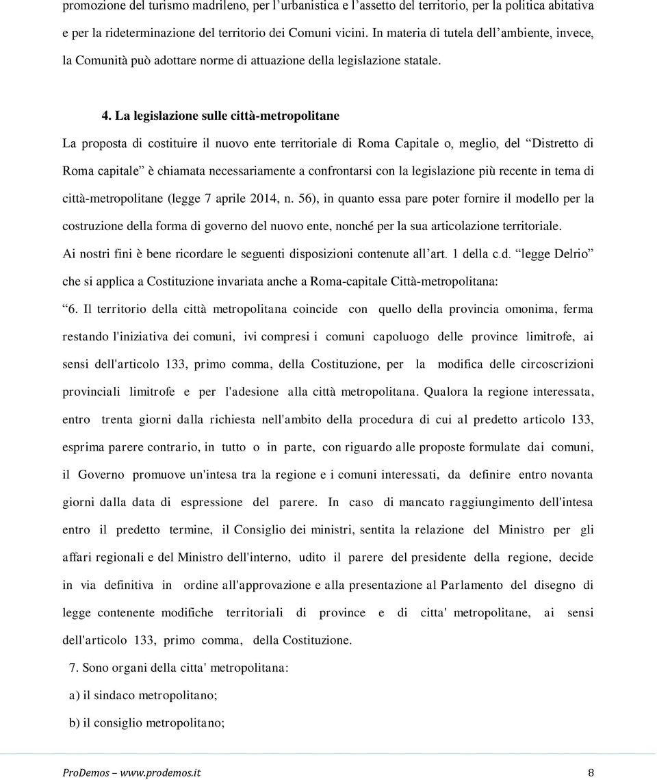 La legislazione sulle città-metropolitane La proposta di costituire il nuovo ente territoriale di Roma Capitale o, meglio, del Distretto di Roma capitale è chiamata necessariamente a confrontarsi con