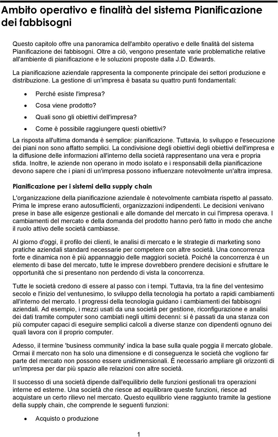 La pianificazione aziendale rappresenta la componente principale dei settori produzione e distribuzione. La gestione di un'impresa è basata su quattro punti fondamentali: Perché esiste l'impresa?