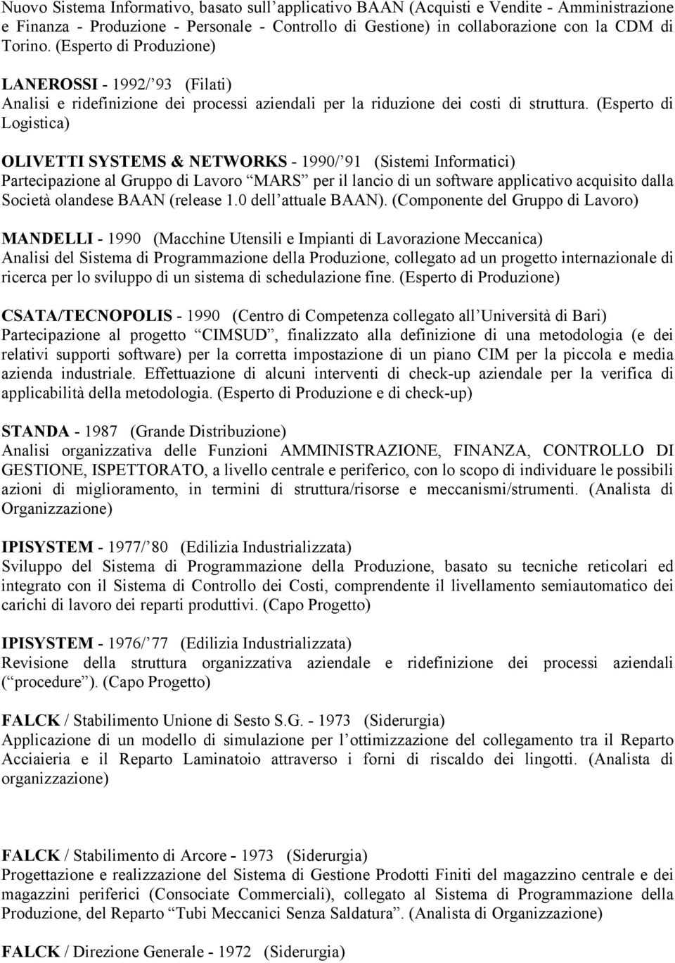 (Esperto di Logistica) OLIVETTI SYSTEMS & NETWORKS - 1990/ 91 (Sistemi Informatici) Partecipazione al Gruppo di Lavoro MARS per il lancio di un software applicativo acquisito dalla Società olandese