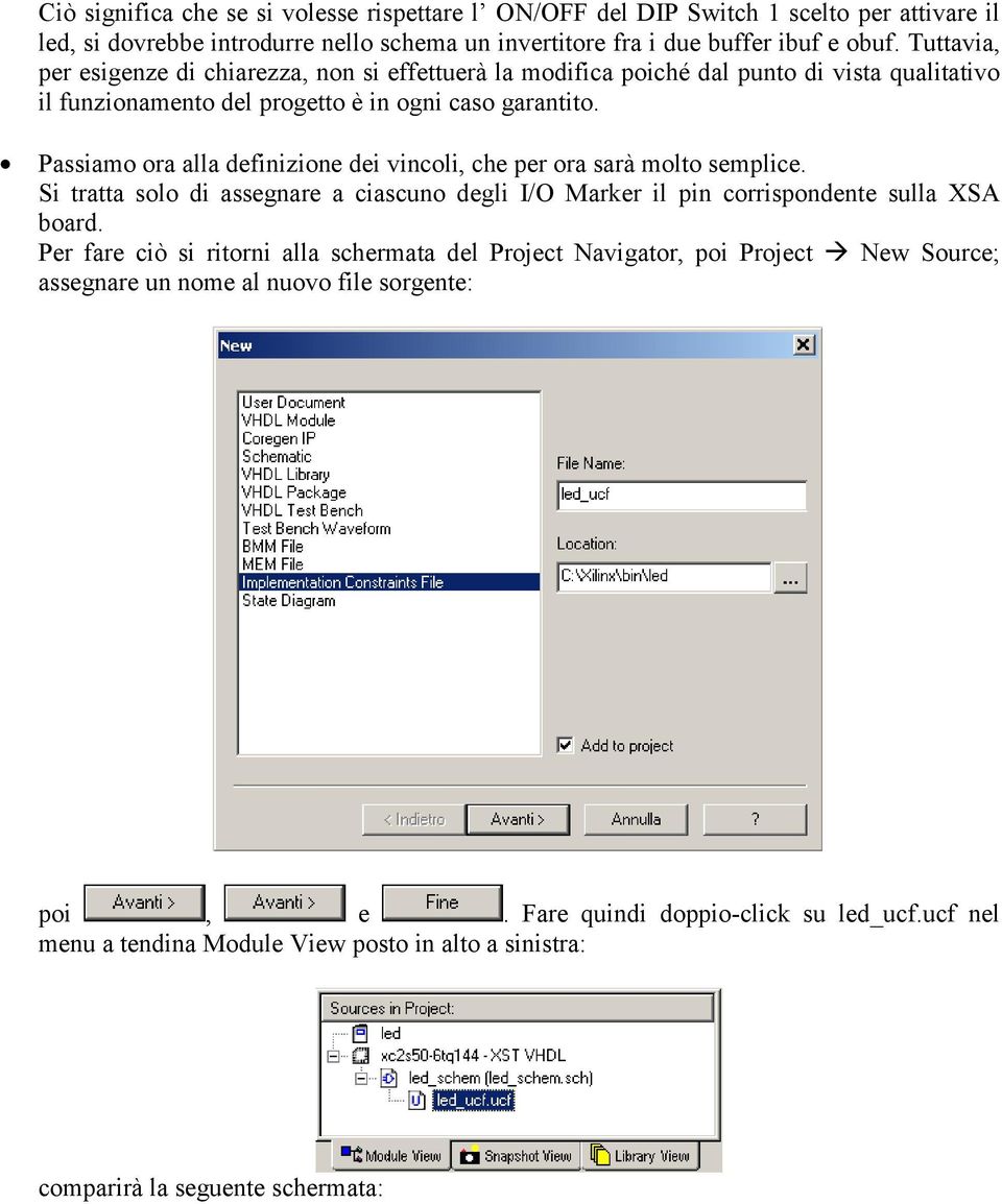 Passiamo ora alla definizione dei vincoli, che per ora sarà molto semplice. Si tratta solo di assegnare a ciascuno degli I/O Marker il pin corrispondente sulla XSA board.