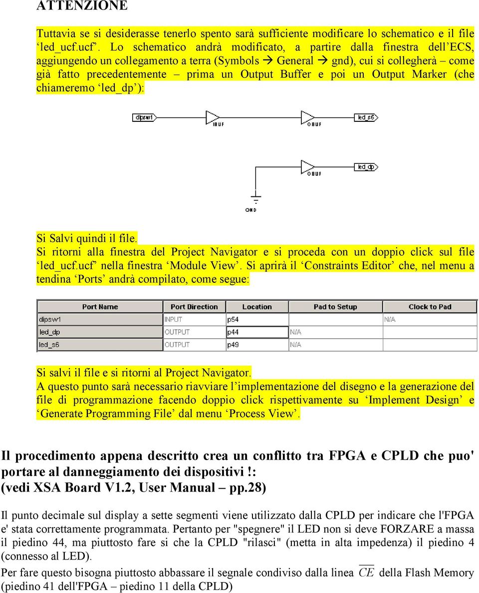 Buffer e poi un Output Marker (che chiameremo led_dp ): Si Salvi quindi il file. Si ritorni alla finestra del Project Navigator e si proceda con un doppio click sul file led_ucf.