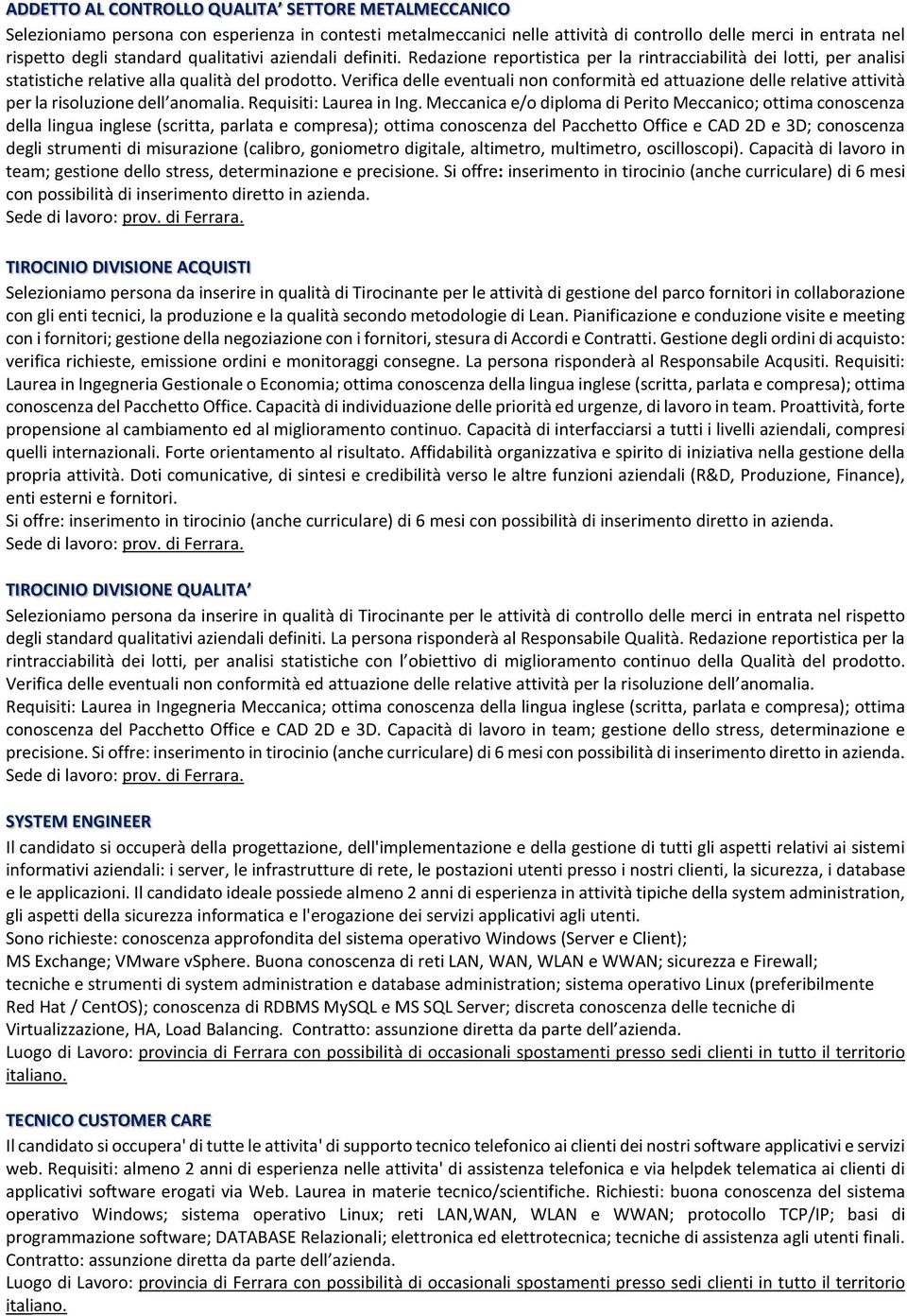 Verifica delle eventuali non conformità ed attuazione delle relative attività per la risoluzione dell anomalia. Requisiti: Laurea in Ing.