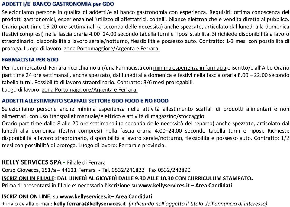 Orario part time 16-20 ore settimanali (a seconda delle necessità) anche spezzato, articolato dal lunedì alla domenica (festivi compresi) nella fascia oraria 4.00 24.