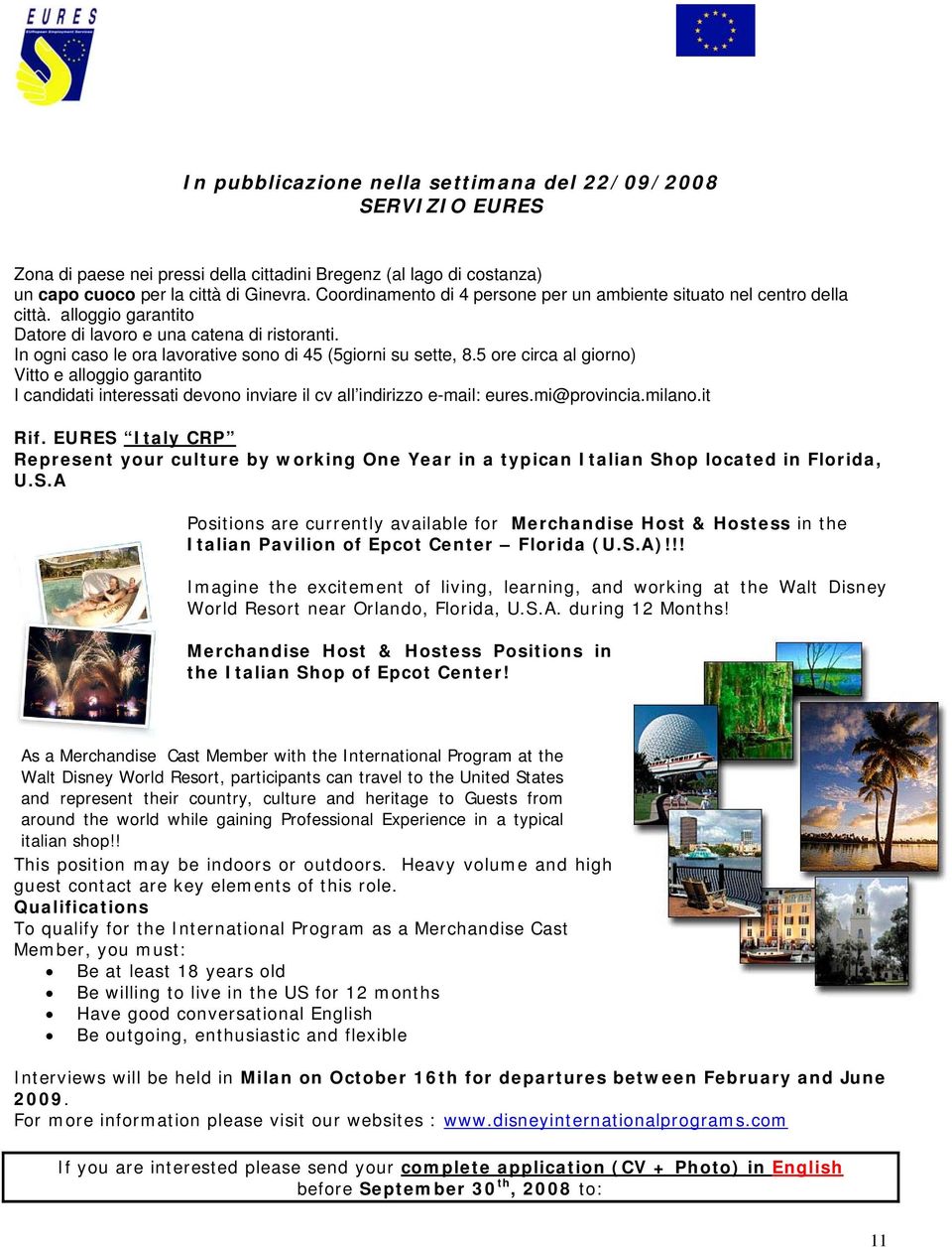 5 ore circa al giorno) Vitto e alloggio garantito I candidati interessati devono inviare il cv all indirizzo e-mail: eures.mi@provincia.milano.it Rif.