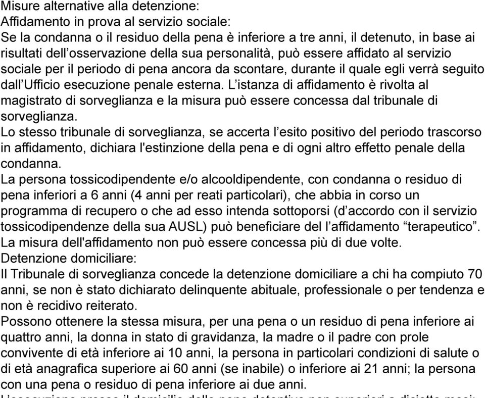 L istanza di affidamento è rivolta al magistrato di sorveglianza e la misura può essere concessa dal tribunale di sorveglianza.