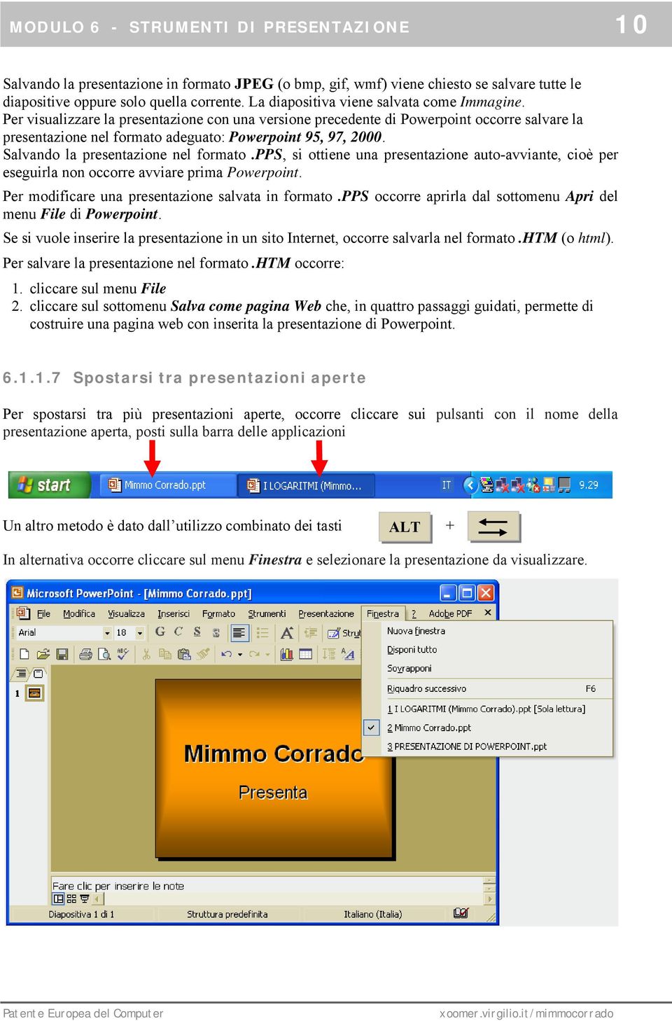 Salvando la presentazione nel formato.pps, si ottiene una presentazione auto-avviante, cioè per eseguirla non occorre avviare prima Powerpoint. Per modificare una presentazione salvata in formato.