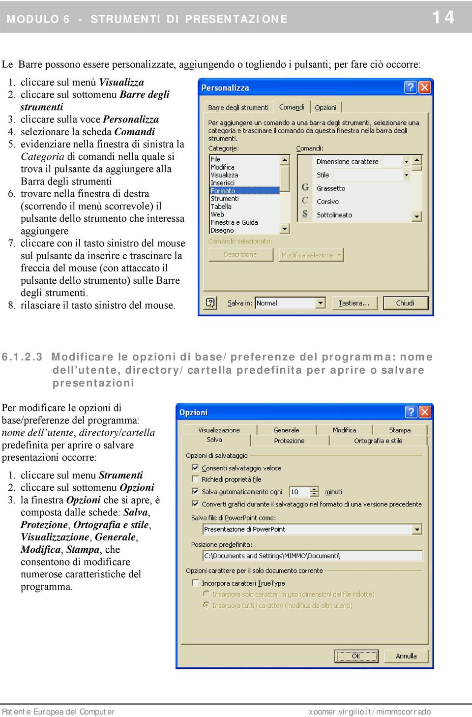 evidenziare nella finestra di sinistra la Categoria di comandi nella quale si trova il pulsante da aggiungere alla Barra degli strumenti 6.