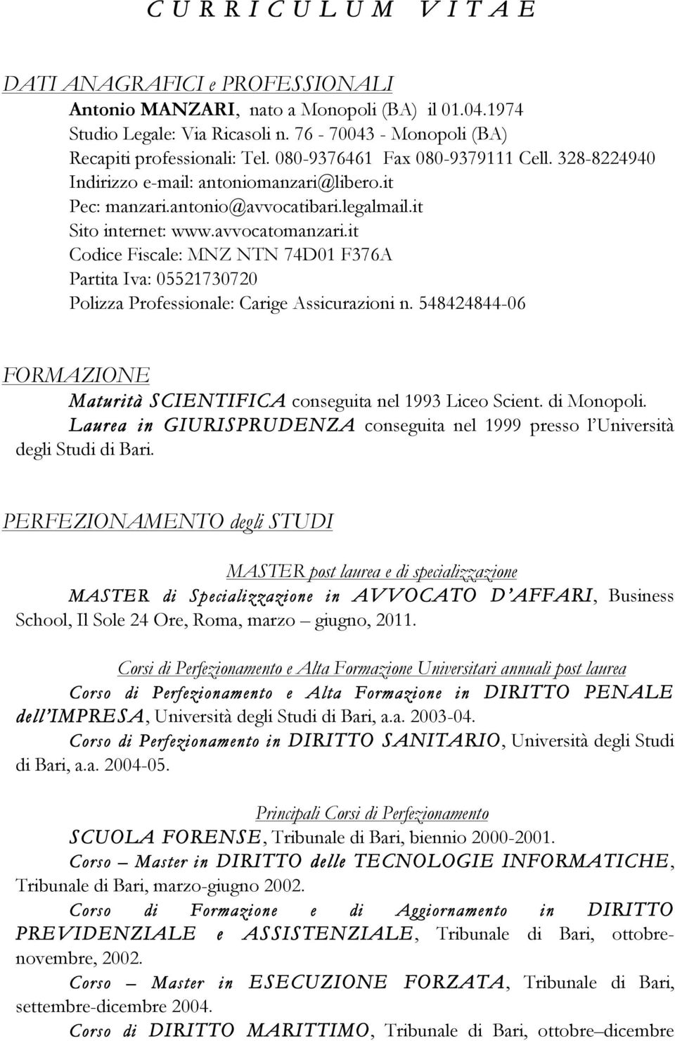 it Codice Fiscale: MNZ NTN 74D01 F376A Partita Iva: 05521730720 Polizza Professionale: Carige Assicurazioni n. 548424844-06 FORMAZIONE Maturità SCIENTIFICA conseguita nel 1993 Liceo Scient.