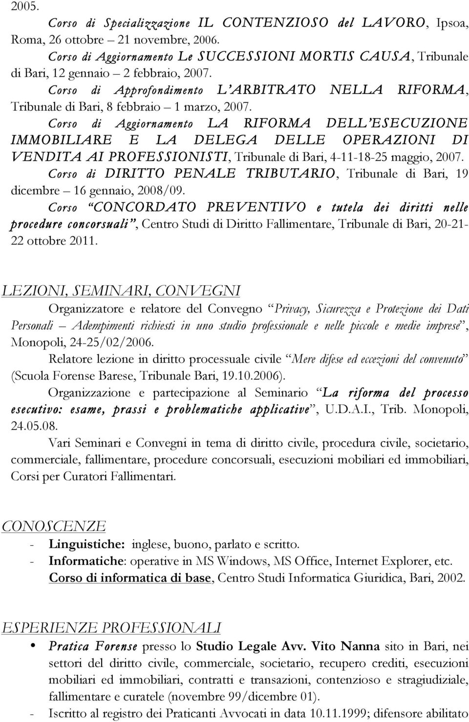 Corso di Aggiornamento LA RIFORMA DELL ESECUZIONE IMMOBILIARE E LA DELEGA DELLE OPERAZIONI DI VENDITA AI PROFESSIONISTI, Tribunale di Bari, 4-11-18-25 maggio, 2007.