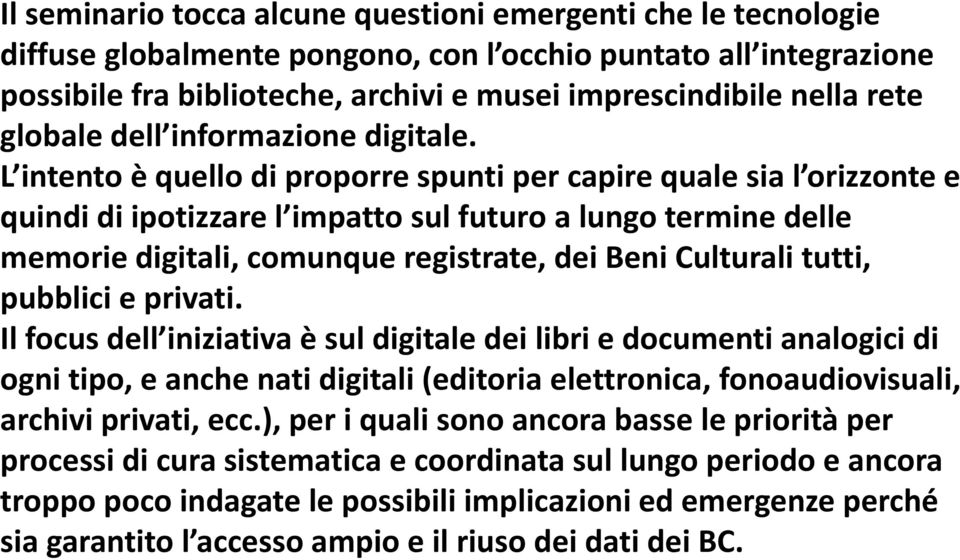 L intento è quello di proporre spunti per capire quale sia l orizzonte e quindi di ipotizzare l impatto sul futuro a lungo termine delle memorie digitali, comunque registrate, dei Beni Culturali