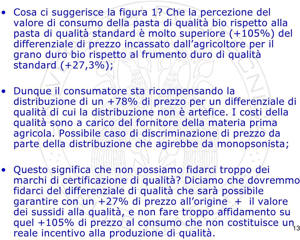 grano duro bio rispetto al frumento duro di qualità standard (+27,3%); Dunque il consumatore sta ricompensando la distribuzione di un +78% di prezzo per un differenziale di qualità di cui la