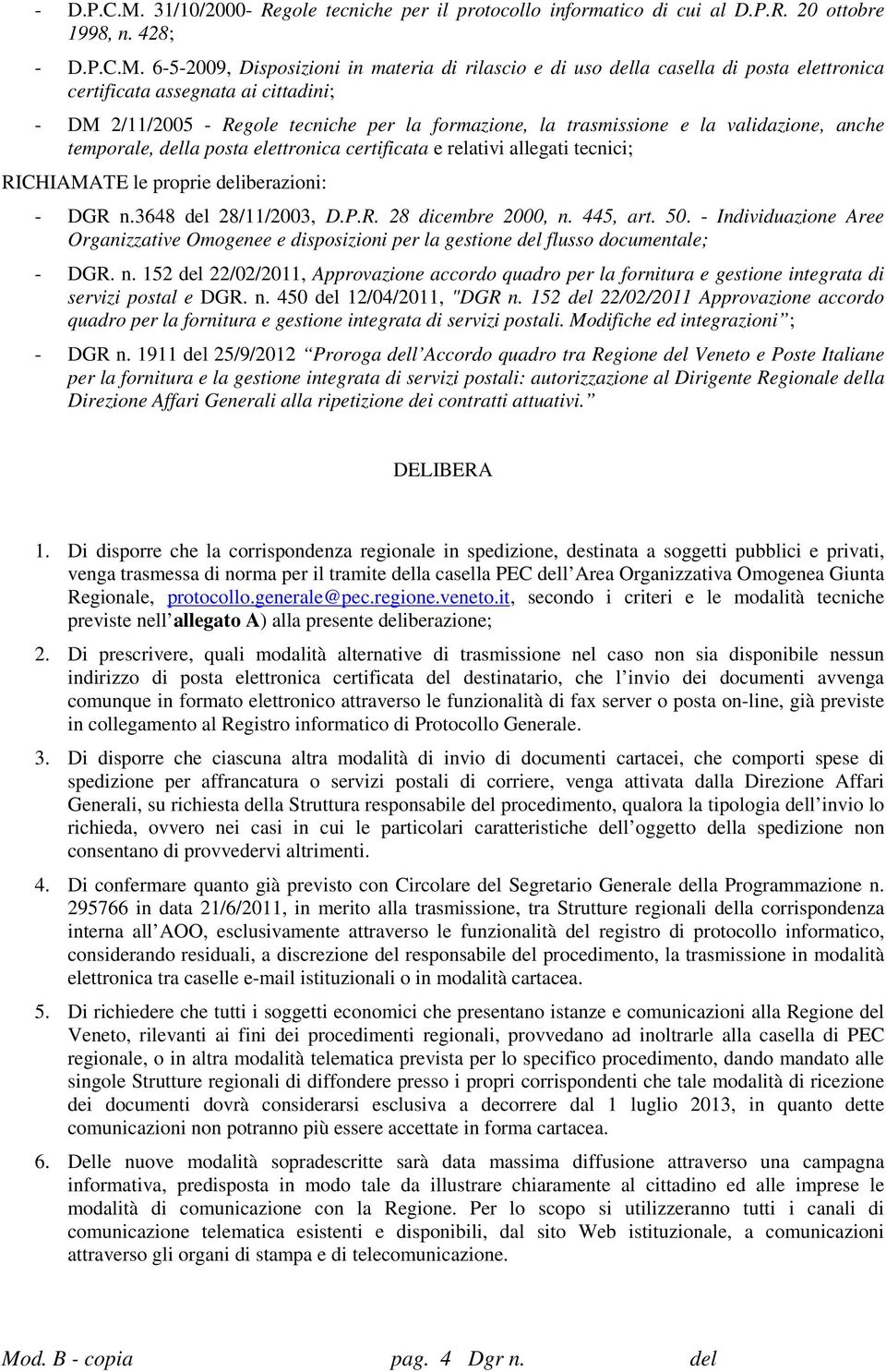 428;  6-5-2009, Disposizioni in materia di rilascio e di uso della casella di posta elettronica certificata assegnata ai cittadini; - DM 2/11/2005 - Regole tecniche per la formazione, la trasmissione