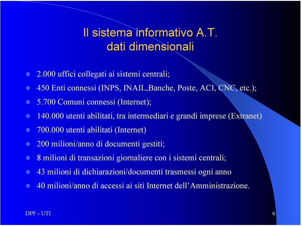 700 Comuni connessi (Internet); 140.000 utenti abilitati, tra intermediari e grandi imprese (Extranet) 700.