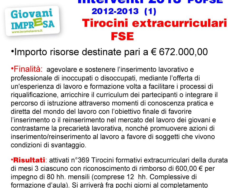 000,00 Finalità: agevolare e sostenere l inserimento lavorativo e professionale di inoccupati o disoccupati, mediante l offerta di un'esperienza di lavoro e formazione volta a facilitare i processi