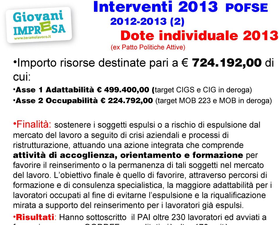 792,00 (target MOB 223 e MOB in deroga) Finalità: sostenere i soggetti espulsi o a rischio di espulsione dal mercato del lavoro a seguito di crisi aziendali e processi di ristrutturazione, attuando