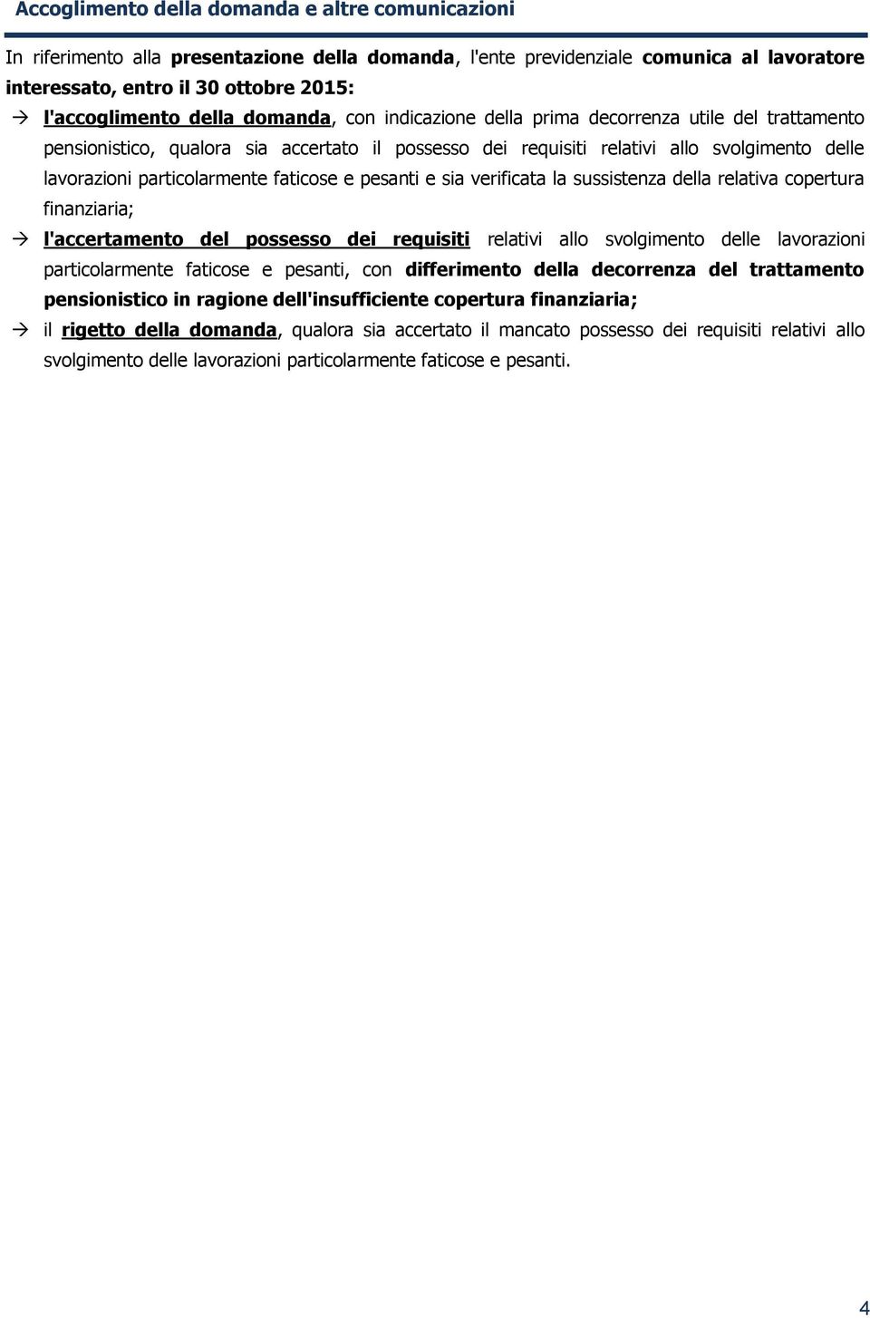 faticose e pesanti e sia verificata la sussistenza della relativa copertura finanziaria; l'accertamento del possesso dei requisiti relativi allo svolgimento delle lavorazioni particolarmente faticose