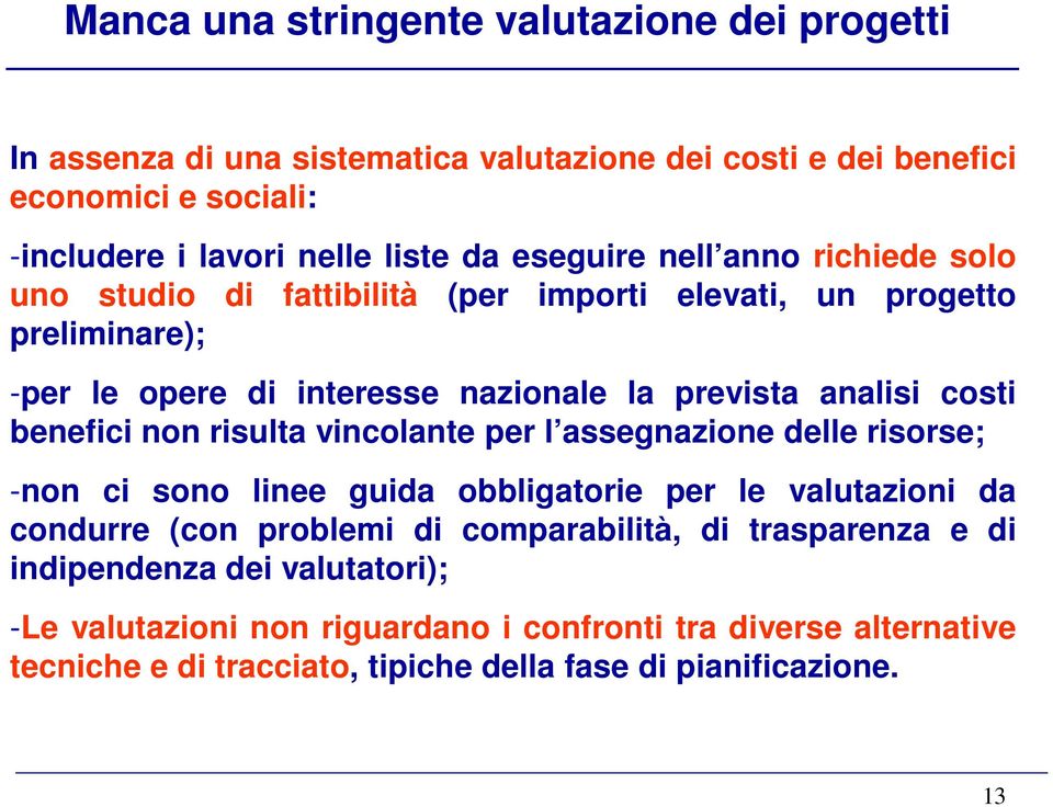 benefici non risulta vincolante per l assegnazione delle risorse; -non ci sono linee guida obbligatorie per le valutazioni da condurre (con problemi di comparabilità, di