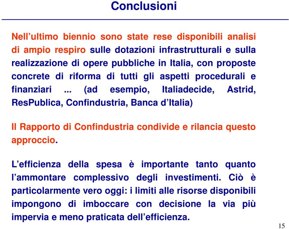 .. (ad esempio, Italiadecide, Astrid, ResPublica, Confindustria, Banca d Italia) Il Rapporto di Confindustria condivide e rilancia questo approccio.