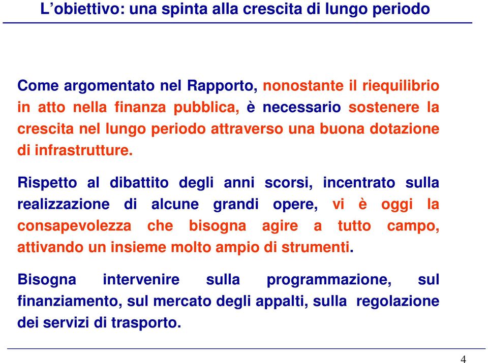 Rispetto al dibattito degli anni scorsi, incentrato sulla realizzazione di alcune grandi opere, vi è oggi la consapevolezza che bisogna agire a