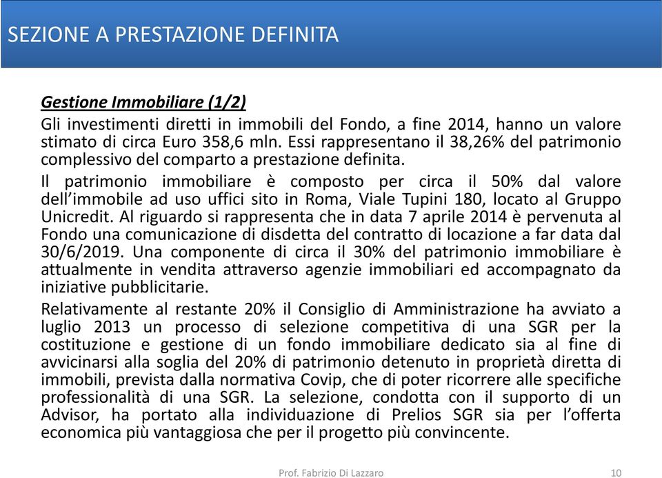 Il patrimonio immobiliare è composto per circa il 50% dal valore dell immobile ad uso uffici sito in Roma, Viale Tupini 180, locato al Gruppo Unicredit.