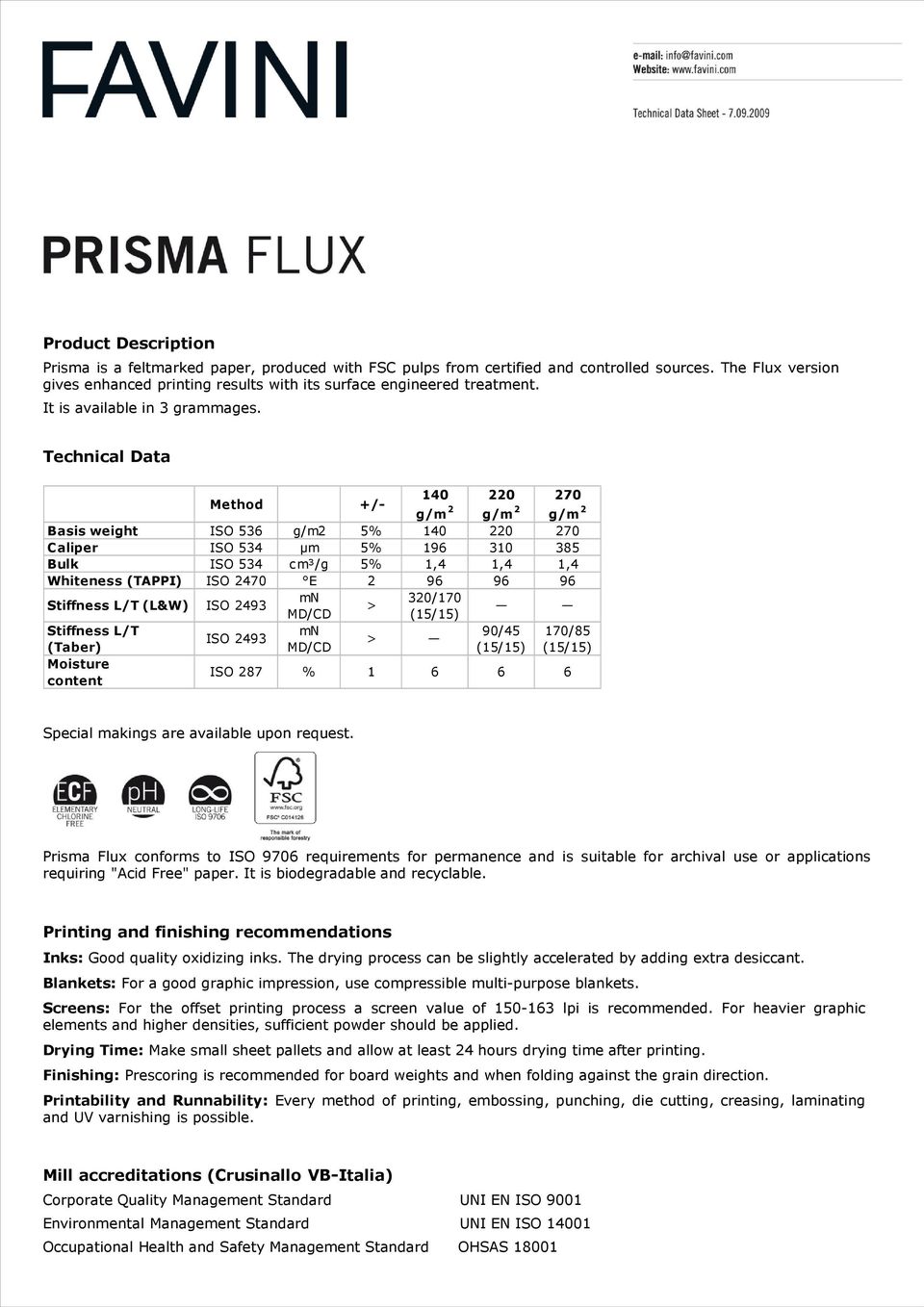 Technical Data 140 220 270 g/m 2 g/m 2 g/m 2 Basis weight ISO 536 g/m2 5% 140 220 270 Caliper ISO 534 µm 5% 196 310 385 Bulk ISO 534 c m³/g 5% 1,4 1,4 1,4 Whiteness (TAPPI) ISO 2470 E 2 96 96 96