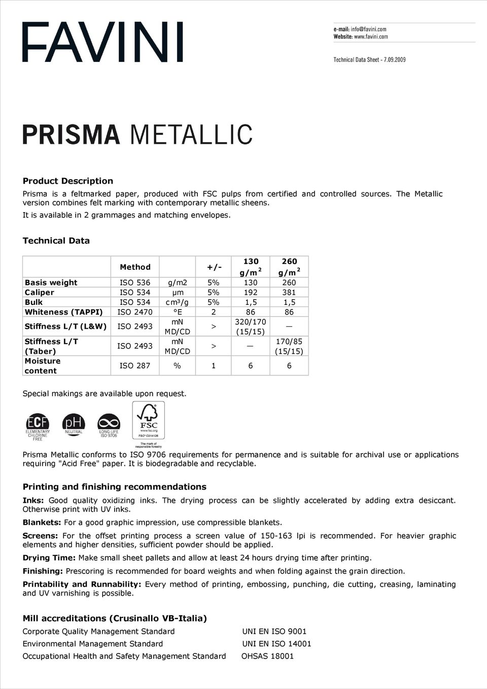 Technical Data 130 260 g/m 2 g/m 2 Basis weight ISO 536 g/m2 5% 130 260 Caliper ISO 534 µm 5% 192 381 Bulk ISO 534 c m³/g 5% 1,5 1,5 Whiteness (TAPPI) ISO 2470 E 2 86 86 Stiffness L/T (L&W) 320/170 >