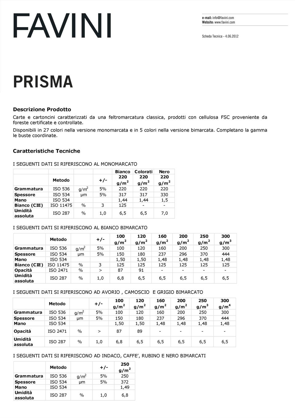 Caratteristiche Tecniche I SEGUENTI DATI SI RIFERISCONO AL MONOMARCATO Bianco Colorati Nero 220 220 220 g/m 2 g/m 2 g/m 2 Grammatura ISO 536 g/m 2 5% 220 220 220 Spessore ISO 534 µm 5% 317 317 330