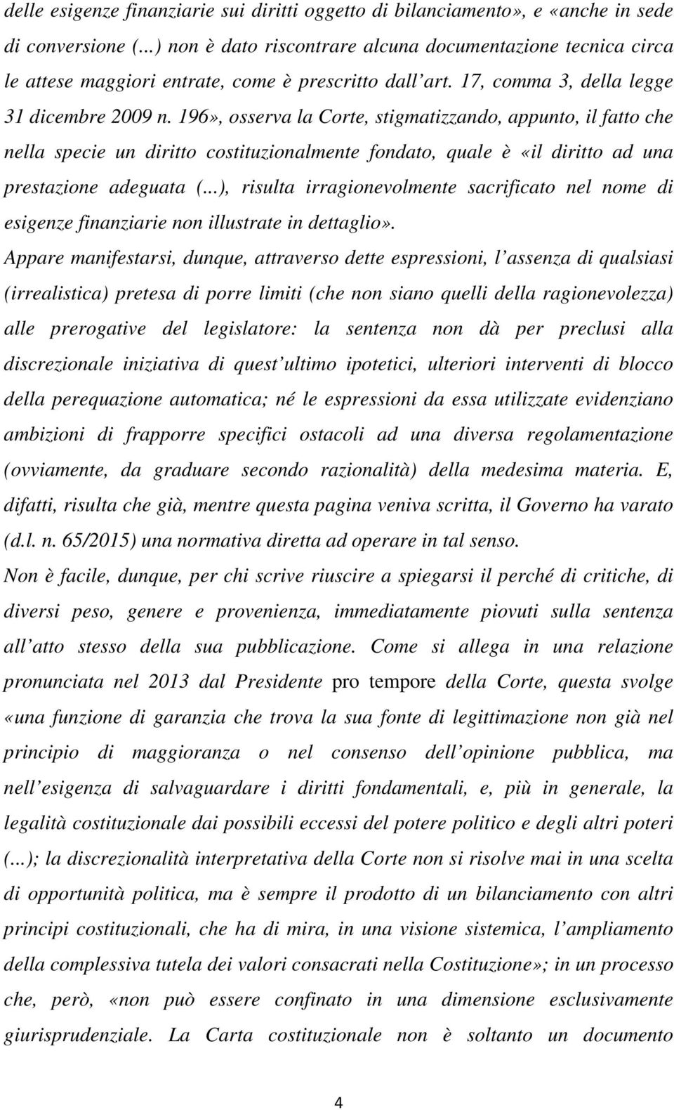 196», osserva la Corte, stigmatizzando, appunto, il fatto che nella specie un diritto costituzionalmente fondato, quale è «il diritto ad una prestazione adeguata (.