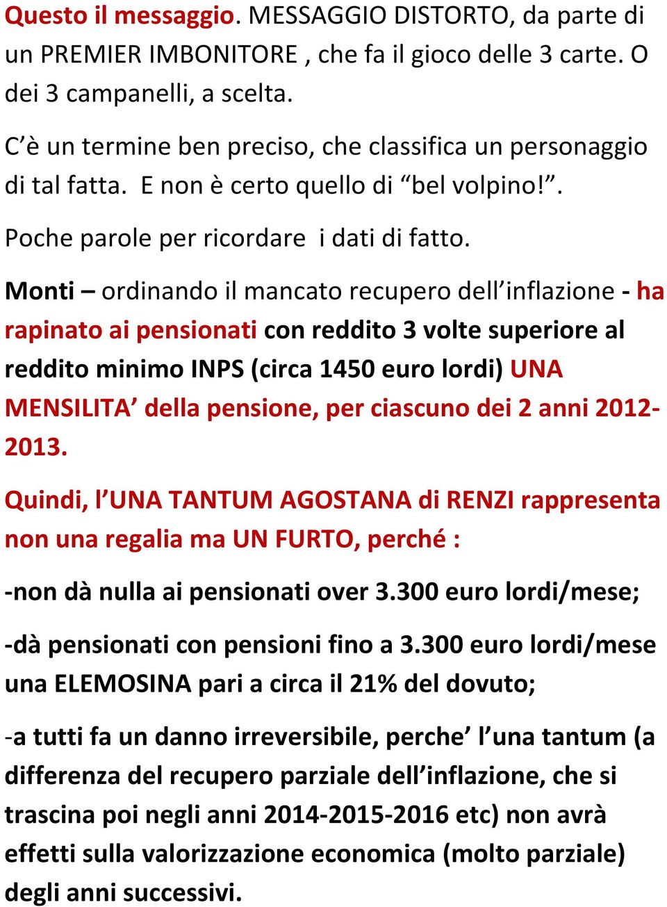 Monti ordinando il mancato recupero dell inflazione - ha rapinato ai pensionati con reddito 3 volte superiore al reddito minimo INPS (circa 1450 euro lordi) UNA MENSILITA della pensione, per ciascuno