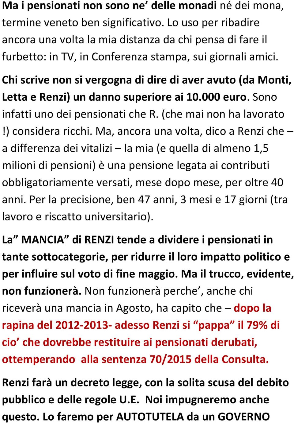 Chi scrive non si vergogna di dire di aver avuto (da Monti, Letta e Renzi) un danno superiore ai 10.000 euro. Sono infatti uno dei pensionati che R. (che mai non ha lavorato!) considera ricchi.