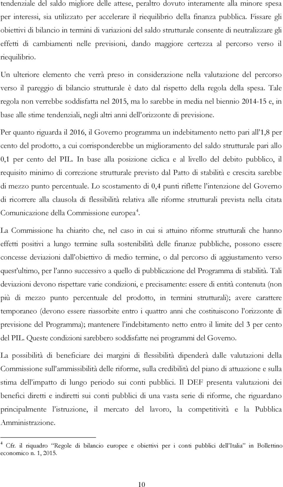 riequilibrio. Un ulteriore elemento che verrà preso in considerazione nella valutazione del percorso verso il pareggio di bilancio strutturale è dato dal rispetto della regola della spesa.