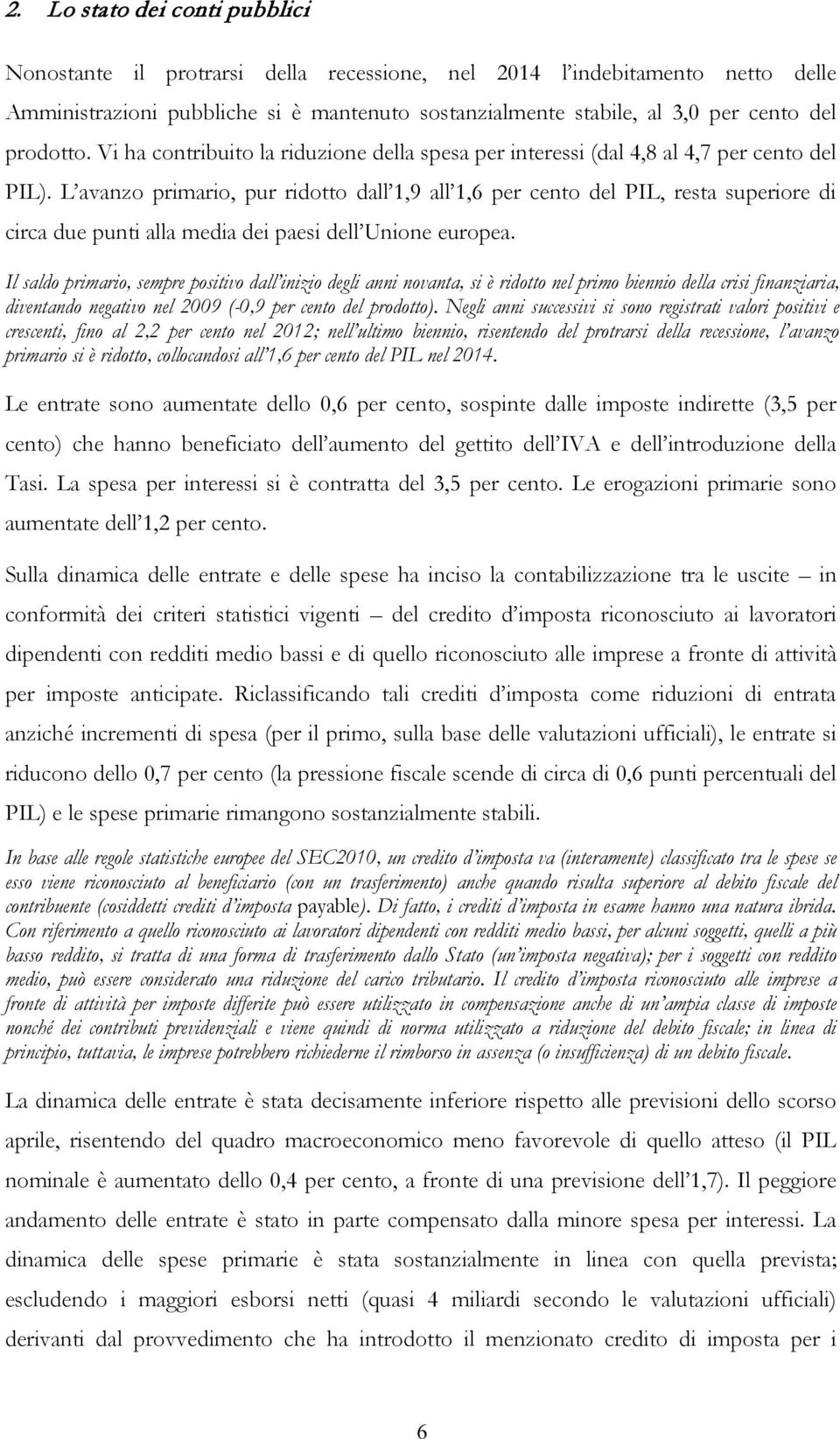 L avanzo primario, pur ridotto dall 1,9 all 1,6 per cento del PIL, resta superiore di circa due punti alla media dei paesi dell Unione europea.