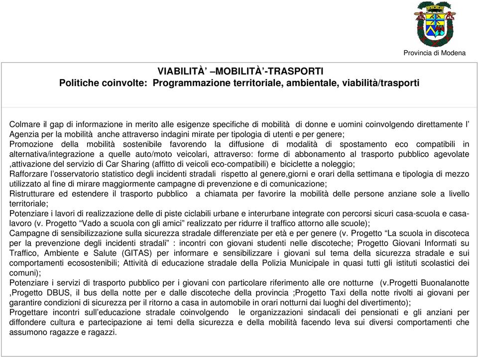 modalità di spostamento eco compatibili in alternativa/integrazione a quelle auto/moto veicolari, attraverso: forme di abbonamento al trasporto pubblico agevolate,attivazione del servizio di Car